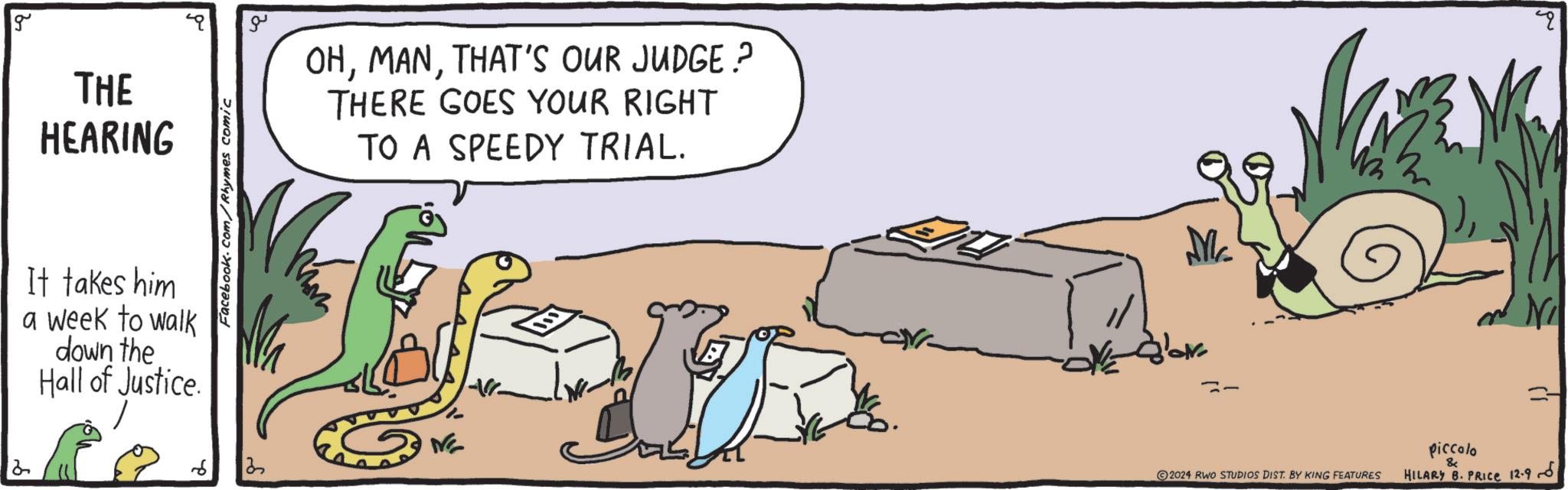 Slope OCR: 2 g THE HEARING It takes him a week to walk down the Hall of Justice. Facebook.com/Rhymes comic ?? OHTHAT'S OUR JUDGE? THERE GOES YOUR RIGHT TO A SPEEDY TRIAL. NE 13 Mc 2024 RWO STUDIOS DIST. BY KING FEATURES piccolo & HILARY 8. PRICE 12-9 2 g THE HEARING It takes him a week to walk down the Hall of Justice . Facebook.com/Rhymes comic ?? OHTHAT'S OUR JUDGE ? THERE GOES YOUR RIGHT TO A SPEEDY TRIAL . NE 13 Mc 2024 RWO STUDIOS DIST . BY KING FEATURES piccolo & HILARY 8. PRICE 12-9