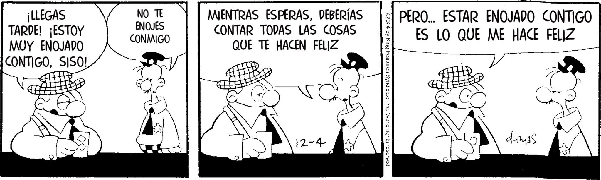 Font OCR: ¡LLEGAS TARDE! ¡ESTOY NO TE ENOJES CONMIGO MUY ENOJADO CONTIGOSISO! MIENTRAS ESPERASDEBERÍAS CONTAR TODAS LAS COSAS QUE TE HACEN FELIZ 12-4 PERO... ESTAR ENOJADO CONTIGO ES LO QUE ME HACE FELIZ €2024 by King Features SyndicateInc. World rights reserved. dumas ¡ LLEGAS TARDE ! ¡ ESTOY NO TE ENOJES CONMIGO MUY ENOJADO CONTIGOSISO ! MIENTRAS ESPERASDEBERÍAS CONTAR TODAS LAS COSAS QUE TE HACEN FELIZ 12-4 PERO ... ESTAR ENOJADO CONTIGO ES LO QUE ME HACE FELIZ € 2024 by King Features SyndicateInc. World rights reserved . dumas