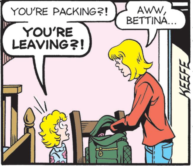 Comic book OCR: YOU'RE PACKING?! YOU'RE LEAVING?! AWWBETTINA... KEEFE YOU'RE PACKING ?! YOU'RE LEAVING ?! AWWBETTINA ... KEEFE