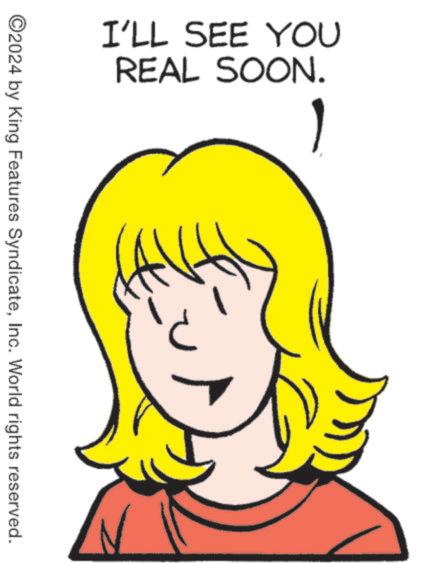 Animated cartoon OCR: I'LL SEE YOU REAL SOON. ©2024 by King Features SyndicateInc. World rights reserved. I'LL SEE YOU REAL SOON . © 2024 by King Features SyndicateInc. World rights reserved .