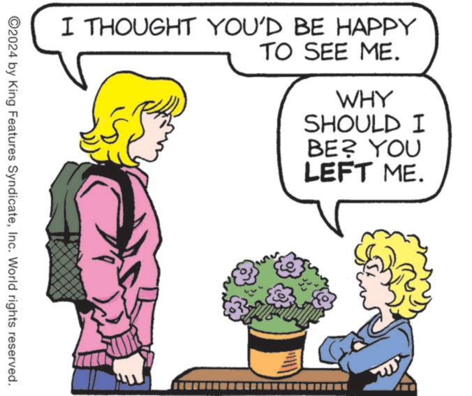Sharing OCR: I THOUGHT YOU'D BE HAPPY TO SEE ME. WHY SHOULD I BE? YOU LEFT ME. ©2024 by King Features SyndicateInc. World rights reserved. I THOUGHT YOU'D BE HAPPY TO SEE ME . WHY SHOULD I BE ? YOU LEFT ME . © 2024 by King Features SyndicateInc. World rights reserved .