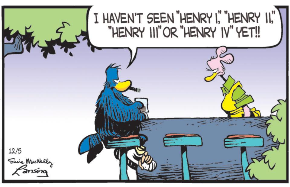 Rectangle OCR: 12/5 Susie MacNelly Lansing I HAVEN'T SEEN "HENRY I" "HENRY III" OR "HENRY IV" YET!! 12/5 Susie MacNelly Lansing I HAVEN'T SEEN " HENRY I" " HENRY II" " HENRY III " OR " HENRY IV " YET !!