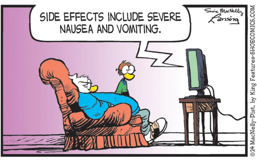 Output device OCR: SIDE EFFECTS INCLUDE SEVERE NAUSEA AND VOMITING. Susie MacNelly Lansing ©24 MacNelly-Dist. by King Features-SHOECOMICS.COM SIDE EFFECTS INCLUDE SEVERE NAUSEA AND VOMITING . Susie MacNelly Lansing © 24 MacNelly - Dist . by King Features-SHOECOMICS.COM