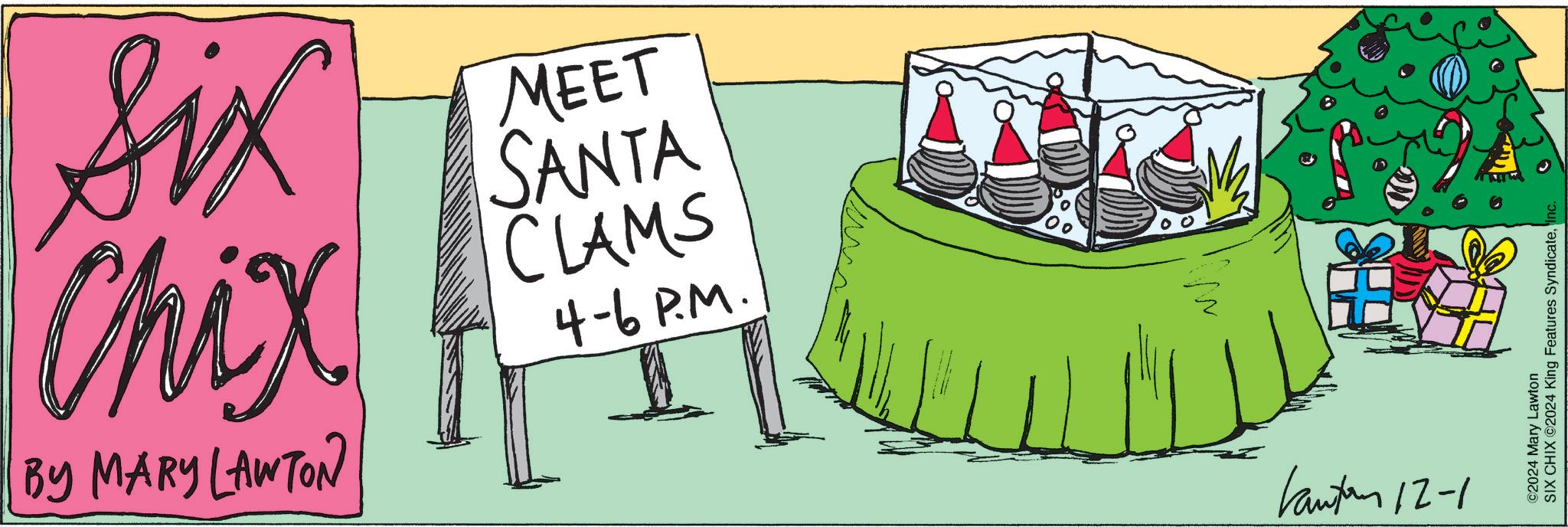 Graphics OCR: Six Chix BY MARY LAWTON MEET SANTA CLAMS 4-6 P.M. kautan 12-1 ©2024 Mary Lawton SIX CHIX ©2024 King Features SyndicateSix Chix BY MARY LAWTON MEET SANTA CLAMS 4-6 P.M. kautan 12-1 © 2024 Mary Lawton SIX CHIX © 2024 King Features Syndicate