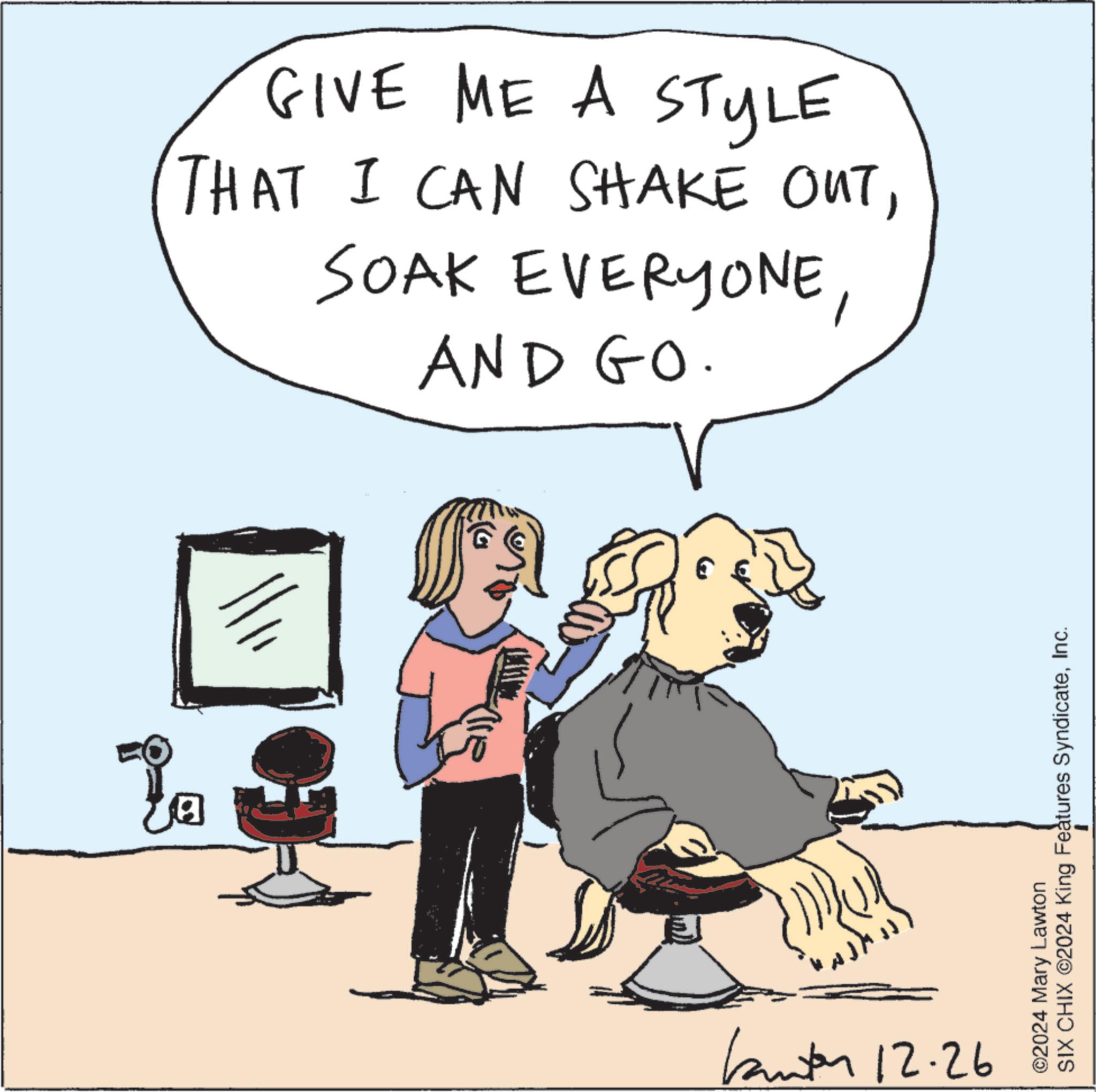 Leash OCR: ???? Kunton 12.26 GIVE ME A STYLE THAT I CAN SHAKE OUTAND GO. ? ©2024 Mary Lawton SIX CHIX ©2024 King Features SyndicateInc. ???? Kunton 12.26 GIVE ME A STYLE THAT I CAN SHAKE OUTSOAK EVERYONEAND GO . ? © 2024 Mary Lawton SIX CHIX © 2024 King Features Syndicate
