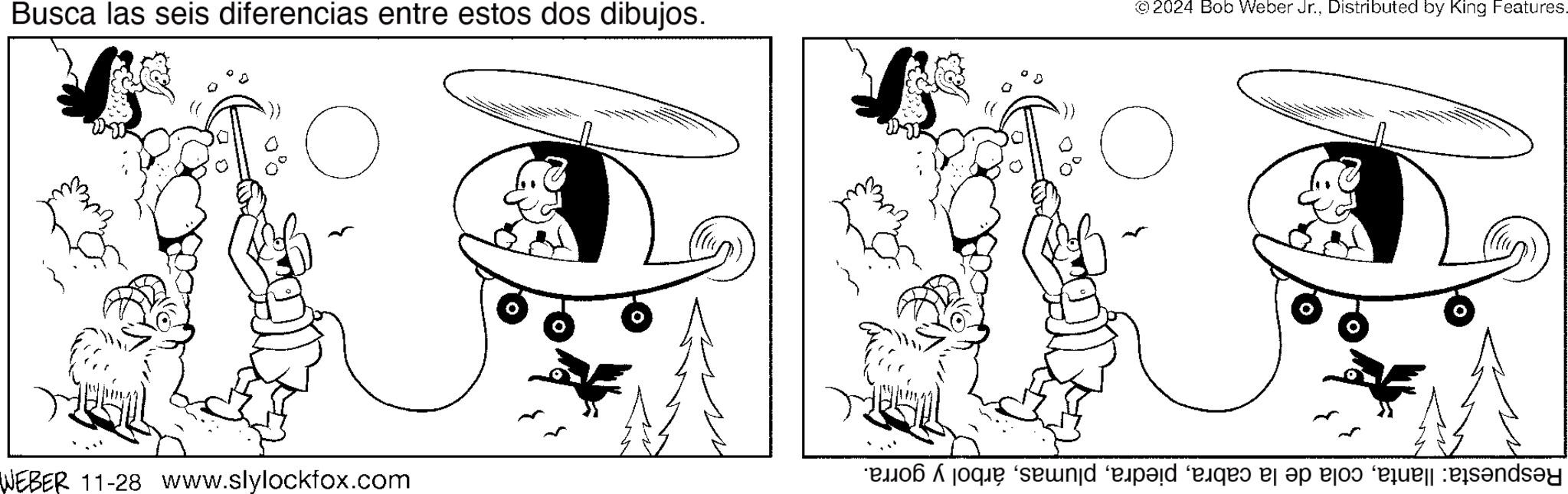 Art OCR: Busca las seis diferencias entre estos dos dibujos. ? © 2024 Bob Weber Jr.Distributed by King Features. ? - WEBER 11-28 www.slylockfox.com de que as a bad day Busca las seis diferencias entre estos dos dibujos . ? © 2024 Bob Weber Jr.Distributed by King Features . ? - WEBER 11-28 www.slylockfox.com de que as a bad day