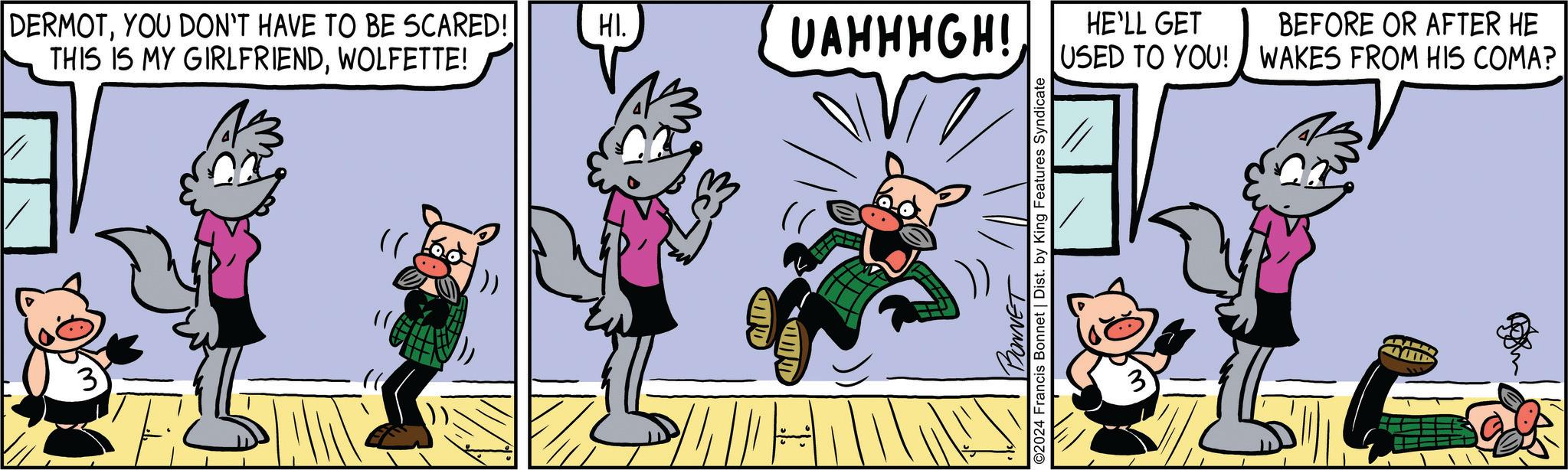 Rectangle OCR: DERMOTYOU DON'T HAVE TO BE SCARED! THIS IS MY GIRLFRIENDWOLFETTE! "( HI. UAHHHGH! BONNET ©2024 Francis Bonnet | Dist. by King Features Syndicate HE'LL GET USED TO YOU! BEFORE OR AFTER HE WAKES FROM HIS COMA? DERMOTYOU DON'T HAVE TO BE SCARED ! THIS IS MY GIRLFRIENDWOLFETTE ! " ( HI . UAHHHGH ! BONNET © 2024 Francis Bonnet | Dist . by King Features Syndicate HE'LL GET USED TO YOU ! BEFORE OR AFTER HE WAKES FROM HIS COMA ?
