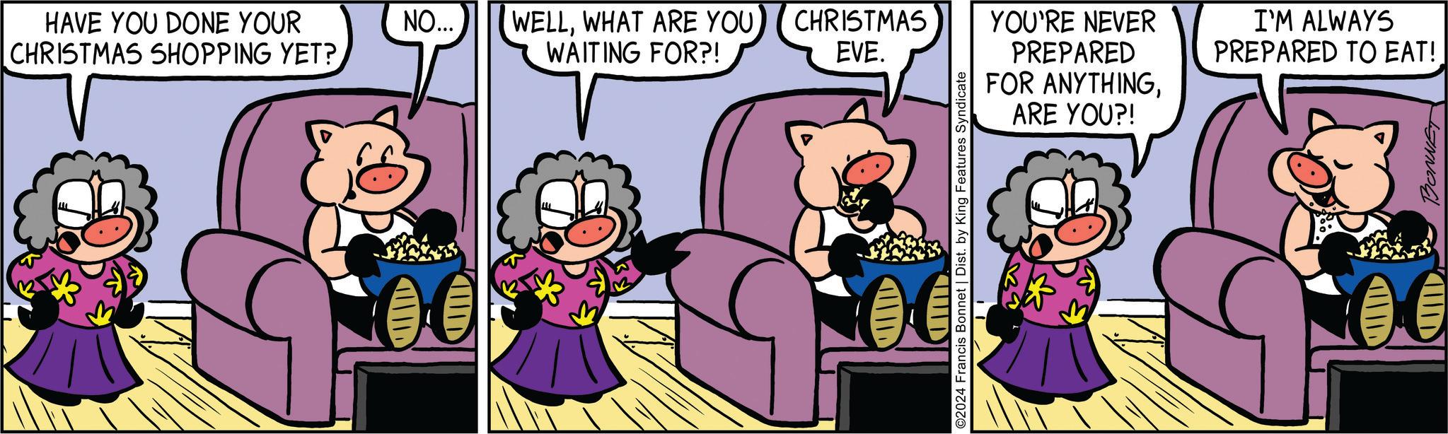 Happy OCR: HAVE YOU DONE YOUR CHRISTMAS SHOPPING YET? NO... WELLWHAT ARE YOU CHRISTMAS WAITING FOR?! EVE. YOU'RE NEVER PREPARED I'M ALWAYS PREPARED TO EAT! FOR ANYTHINGARE YOU?! HAVE YOU DONE YOUR CHRISTMAS SHOPPING YET ? NO ... WELLWHAT ARE YOU CHRISTMAS WAITING FOR ?! EVE . YOU'RE NEVER PREPARED I'M ALWAYS PREPARED TO EAT ! FOR ANYTHINGARE YOU ?!