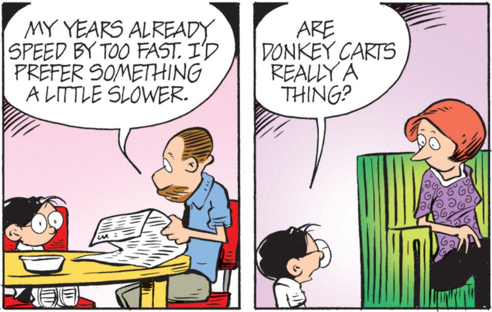 Animated cartoon OCR: MY YEARS ALREADY SPEED BY TOO FAST. I'D PREFER SOMETHING A LITTLE SLOWER. ARE DONKEY CARTS REALLY A THING? MY YEARS ALREADY SPEED BY TOO FAST . I'D PREFER SOMETHING A LITTLE SLOWER . ARE DONKEY CARTS REALLY A THING ?