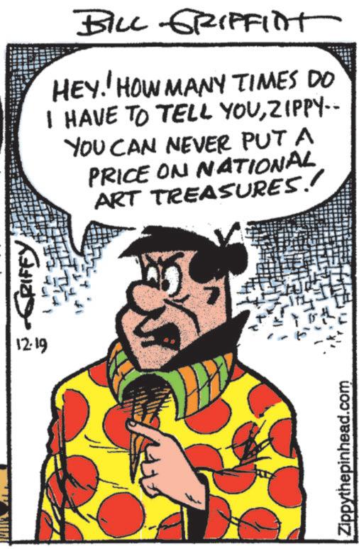 Pleased OCR: E CRIFFY 12.19 Zippythepinhead.com BILL GRIFFINT HEY!! HOW MANY TIMES DO I HAVE TO TELL YOUZIPPY-- YOU CAN NEVER PUT A PRICE ON NATIONAL ART TREASURES.! E CRIFFY 12.19 Zippythepinhead.com BILL GRIFFINT HEY !! HOW MANY TIMES DO I HAVE TO TELL YOUZIPPY-- YOU CAN NEVER PUT A PRICE ON NATIONAL ART TREASURES . !