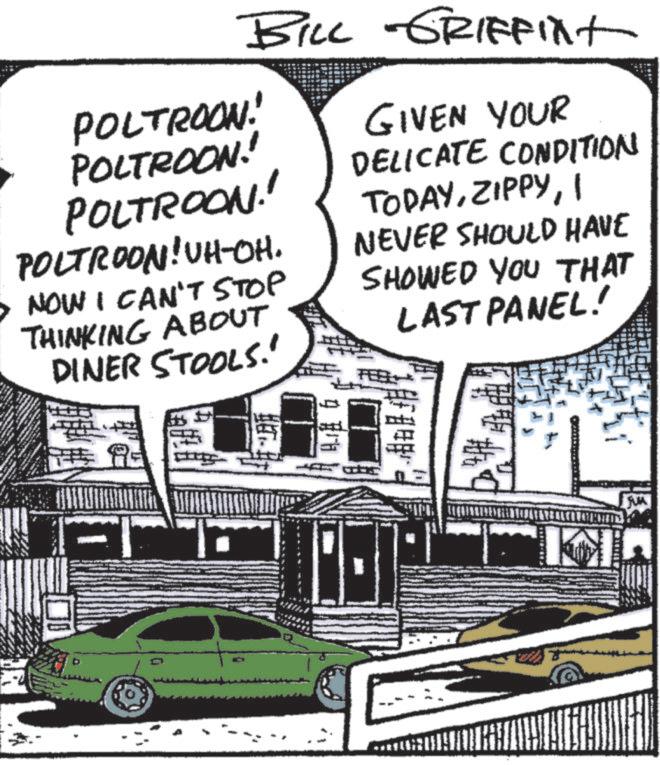 Publication OCR: BILL GRIFFixt POLTROON! POLTROON! POLTROON!! POLTROON! UH-OH. > NOW I CAN'T STOP THINKING ABOUT DINER STOOLS." 4 GIVEN YOUR DELICATE CONDITION TODAYI NEVER SHOULD HAVE SHOWED YOU THAT LAST PANEL! ? T HET. SUM BILL GRIFFixt POLTROON ! POLTROON ! POLTROON !! POLTROON ! UH - OH . > NOW I CAN'T STOP THINKING ABOUT DINER STOOLS . " 4 GIVEN YOUR DELICATE CONDITION TODAYI NEVER SHOULD HAVE SHOWED YOU THAT LAST PANEL ! ? T HET . SUM