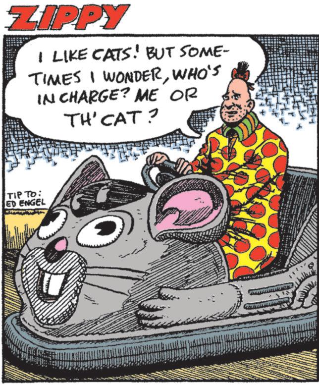 Whiskers OCR: ZIPPY I LIKE CATS! BUT SOME- TIMES I WONDERWHO'S IN CHARGE? ME OR TH'CAT? TIP TO: ED ENGEL ZIPPY I LIKE CATS ! BUT SOME- TIMES I WONDERWHO'S IN CHARGE ? ME OR TH'CAT ? TIP TO : ED ENGEL