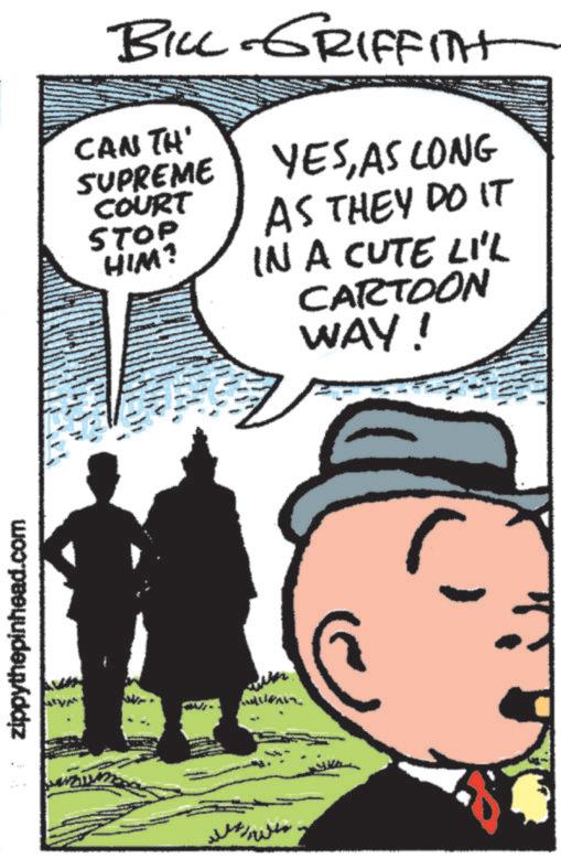 Illustration OCR: zippythepinhead.com BILL GRIFFITH CANTH' SUPREME COURT STOP HIM? www. YESAS LONG AS THEY DO IT IN A CUTE LI'L CARTOON WAY! zippythepinhead.com BILL GRIFFITH CANTH ' SUPREME COURT STOP HIM ? www . YESAS LONG AS THEY DO IT IN A CUTE LI'L CARTOON WAY !