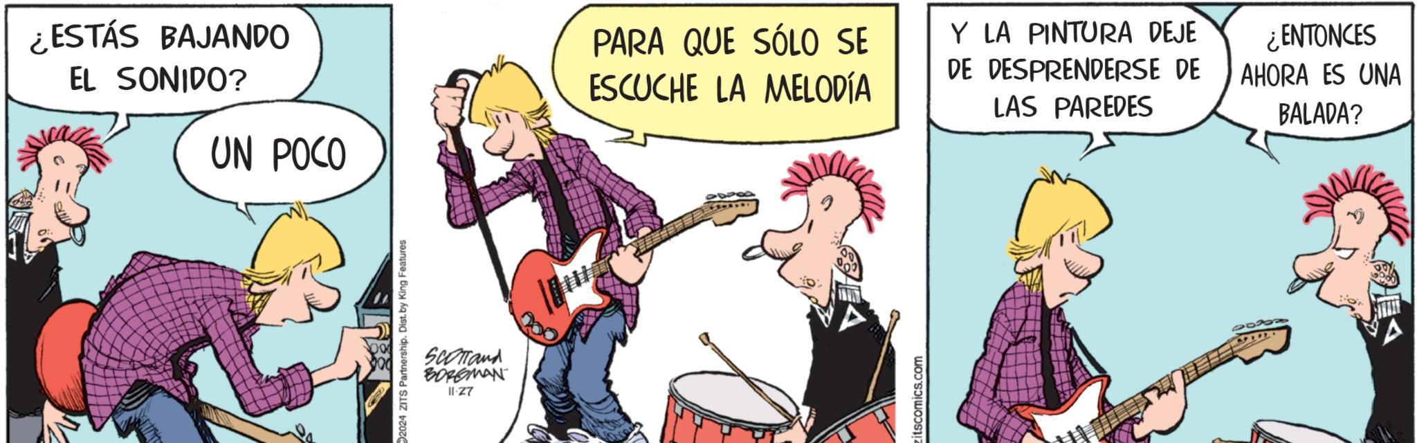Idiophone OCR: ¿ESTÁS BAJANDO EL SONIDO? UN POCO PARA QUE SÓLO SE ESCUCHE LA MELODÍA Y LA PINTURA DEJE DE DESPRENDERSE DE LAS PAREDES ¿ENTONCES AHORA ES UNA BALADA? 2024 ZITS Partnership. Dist. by King Features Scotland BORGMAN 11-27 zitscomics.com ¿ ESTÁS BAJANDO EL SONIDO ? UN POCO PARA QUE SÓLO SE ESCUCHE LA MELODÍA Y LA PINTURA DEJE DE DESPRENDERSE DE LAS PAREDES ¿ ENTONCES AHORA ES UNA BALADA ? 2024 ZITS Partnership . Dist . by King Features Scotland BORGMAN 11-27 zitscomics.com
