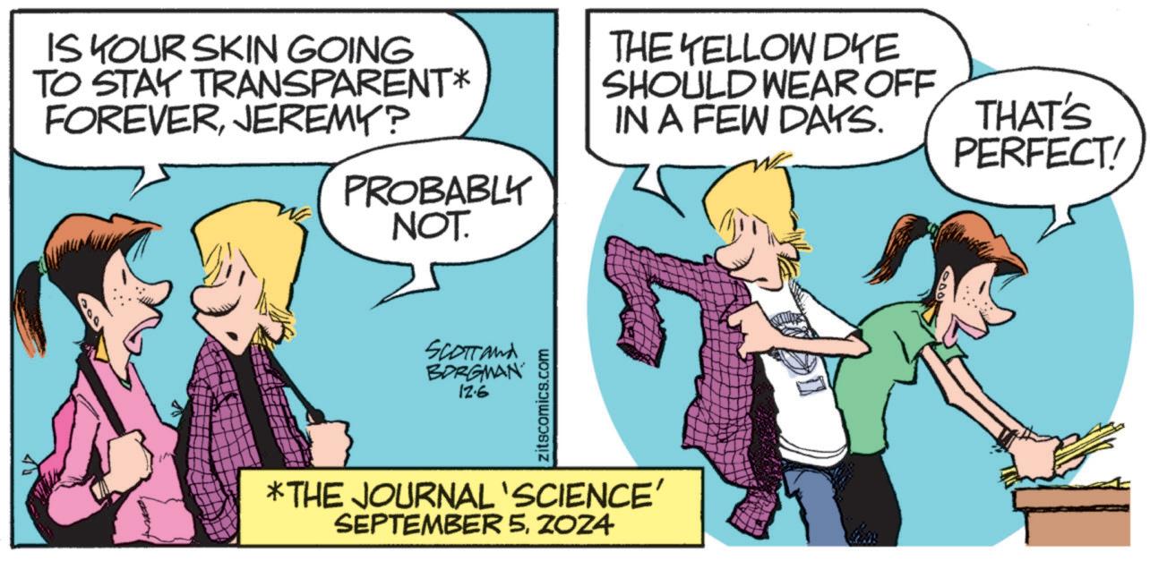 Happy OCR: IS YOUR SKIN GOING TO STAY TRANSPARENT* FOREVERJEREMY? PROBABLY NOT. THE YELLOW DKE SHOULD WEAR OFF IN A FEW DAYS. THAT'S PERFECT! Scottand BORGMAN 12.6 zitscomics.com *THE JOURNAL 'SCIENCE' SEPTEMBER 52024 IS YOUR SKIN GOING TO STAY TRANSPARENT * FOREVERJEREMY ? PROBABLY NOT . THE YELLOW DKE SHOULD WEAR OFF IN A FEW DAYS . THAT'S PERFECT ! Scottand BORGMAN 12.6 zitscomics.com * THE JOURNAL ' SCIENCE ' SEPTEMBER 5