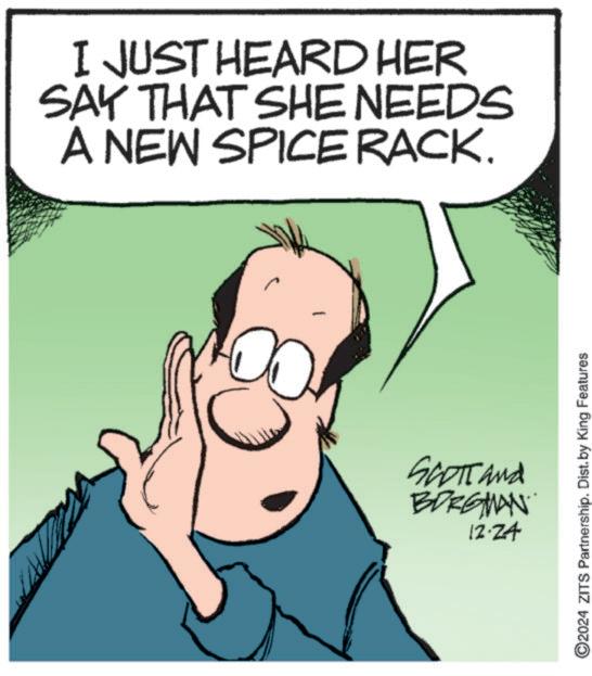Photo caption OCR: I JUST HEARD HER SAY THAT SHE NEEDS A NEW SPICE RACK. SCOTT and BORGMAN 12.24 ©2024 ZITS Partnership. Dist. by King Features I JUST HEARD HER SAY THAT SHE NEEDS A NEW SPICE RACK . SCOTT and BORGMAN 12.24 © 2024 ZITS Partnership . Dist . by King Features