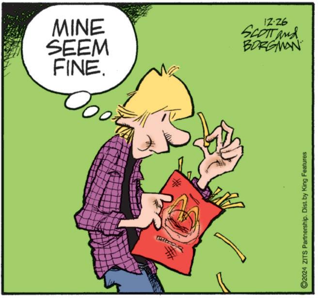 Animated cartoon OCR: MINE SEEM FINE. ??? L 12·26 SCOTT and BORGMAN O2024 ZITS Partnership. Dist. by King Features MINE SEEM FINE . ??? L 12 · 26 SCOTT and BORGMAN O2024 ZITS Partnership . Dist . by King Features