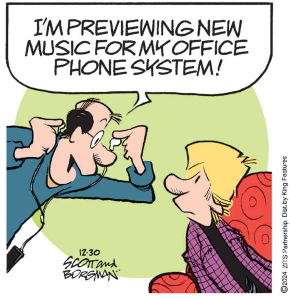 Animated cartoon OCR: I'M PREVIEWING NEW MUSIC FORMY OFFICE PHONE SYSTEM! 12.30 SCOTT and BORGMAN ©2024 ZITS Partnership. Dist. by King Features I'M PREVIEWING NEW MUSIC FORMY OFFICE PHONE SYSTEM ! 12.30 SCOTT and BORGMAN © 2024 ZITS Partnership . Dist . by King Features