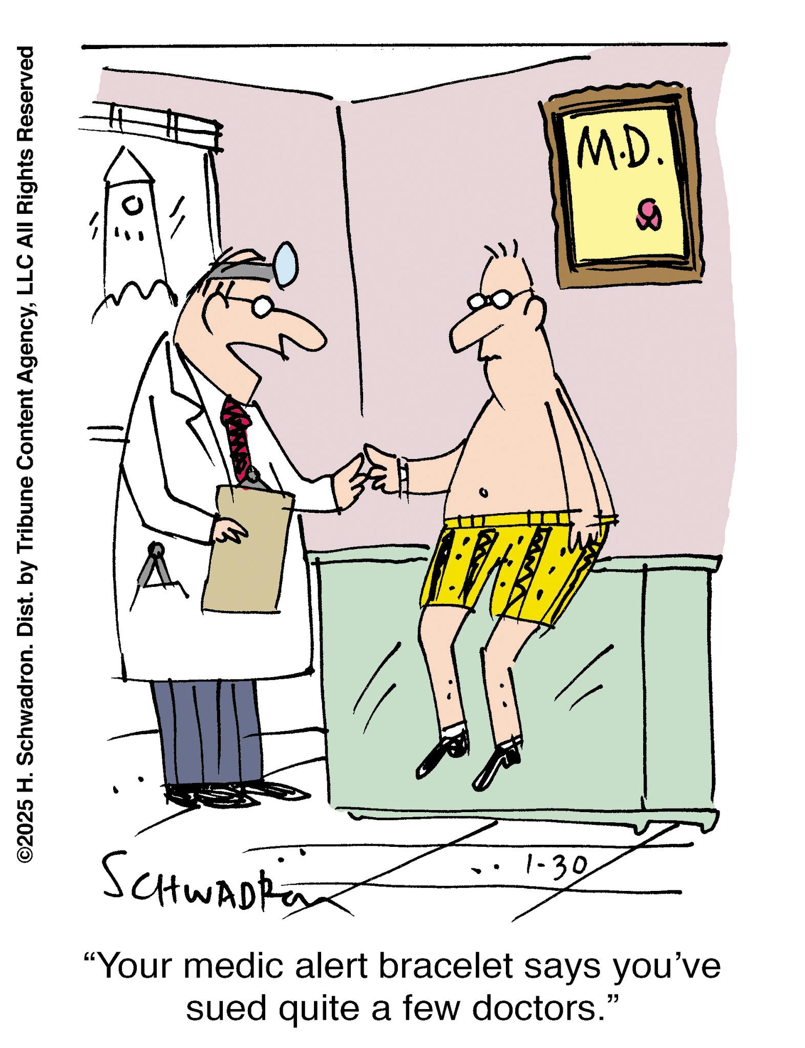 Diagram OCR: ©2025 H. Schwadron. Dist. by Tribune Content AgencyLLC All Rights Reserved SCHWADRO • 1-30 "Your medic alert bracelet says you've sued quite a few doctors." M.D. © 2025 H. Schwadron . Dist . by Tribune Content AgencyLLC All Rights Reserved SCHWADRO • 1-30 " Your medic alert bracelet says you've sued quite a few doctors . " M.D.