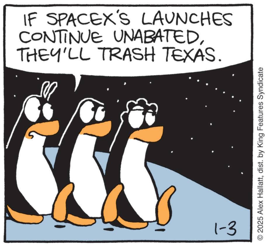 Photo caption OCR: IF SPACEX'S LAUNCHES CONTINUE UNABATEDTHEY'LL TRASH TEXAS. 1-3 O2025 Alex Hallattdist. by King Features Syndicate IF SPACEX'S LAUNCHES CONTINUE UNABATEDTHEY'LL TRASH TEXAS . 1-3 O2025 Alex Hallattdist . by King Features Syndicate