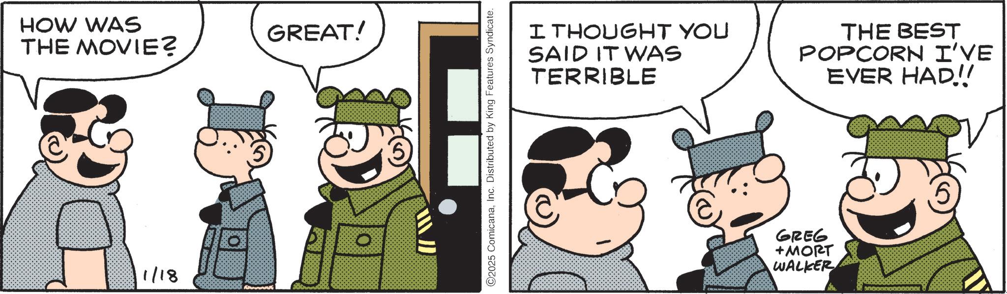 Pleased OCR: HOW WAS THE MOVIE? GREAT! 1/18 O 5 ©2025 ComicanaInc. Distributed by King Features Syndicate. I THOUGHT YOU SAID IT WAS TERRIBLE THE BEST POPCORN I'VE EVER HAD!! GREG +MORT WALKER HOW WAS THE MOVIE ? GREAT ! 1/18 O 5 © 2025 ComicanaInc. Distributed by King Features Syndicate . I THOUGHT YOU SAID IT WAS TERRIBLE THE BEST POPCORN I'VE EVER HAD !! GREG + MORT WALKER