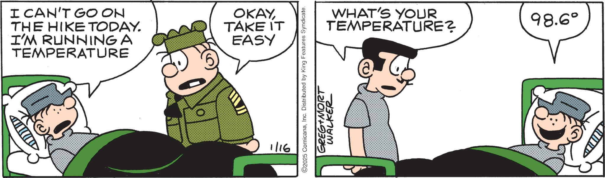 Photo caption OCR: I CAN'T GO ON THE HIKE TODAY. I'M RUNNING A TEMPERATURE OKAYTAKE IT EASY 9111 WHAT'S YOUR TEMPERATURE? 2025 ComicanaInc. Distributed by King Features Syndicate. GREG MORT WALKER 98.6° I CAN'T GO ON THE HIKE TODAY . I'M RUNNING A TEMPERATURE OKAYTAKE IT EASY 9111 WHAT'S YOUR TEMPERATURE ? 2025 ComicanaInc. Distributed by King Features Syndicate . GREG MORT WALKER 98.6 °