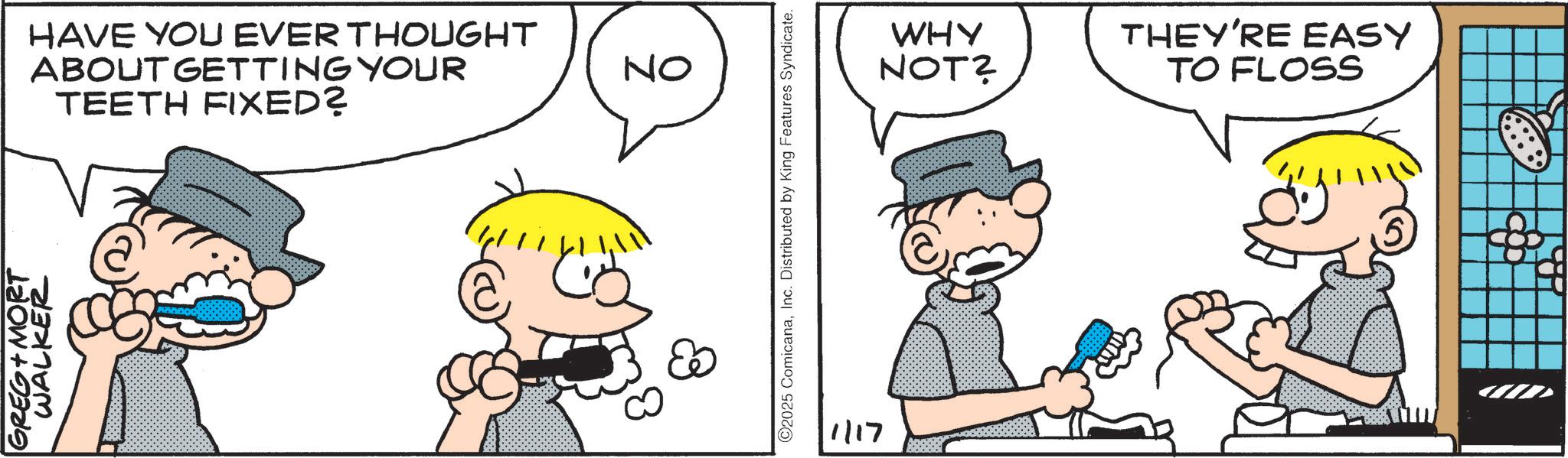 Animation OCR: GREG MORT WALKER HAVE YOU EVER THOUGHT ABOUT GETTING YOUR TEETH FIXED? E ON ©2025 ComicanaInc. Distributed by King Features Syndicate. 1/17 WHY NOT? THEY'RE EASY TO FLOSS B GREG MORT WALKER HAVE YOU EVER THOUGHT ABOUT GETTING YOUR TEETH FIXED ? E ON © 2025 ComicanaInc. Distributed by King Features Syndicate . 1/17 WHY NOT ? THEY'RE EASY TO FLOSS B