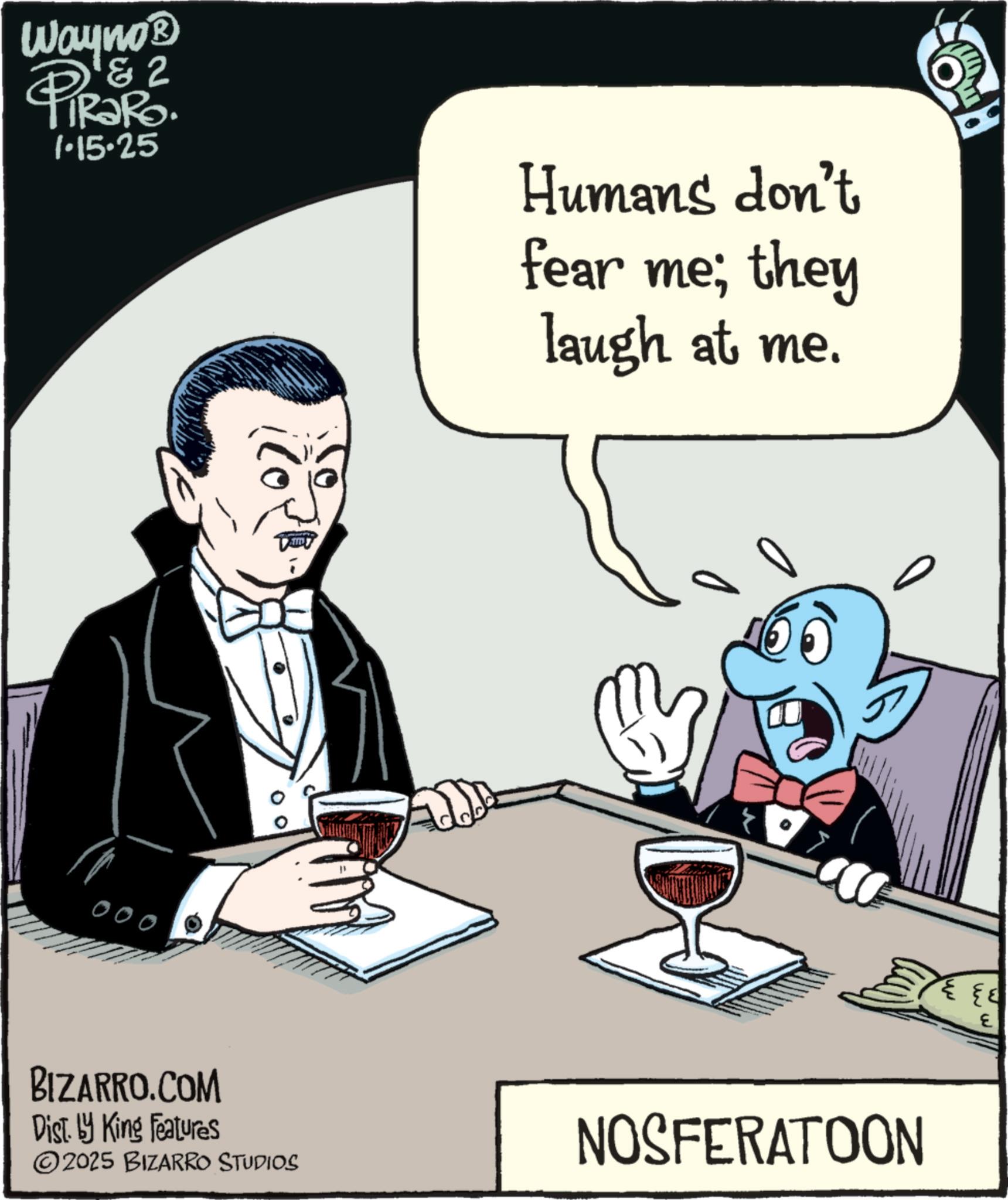 Photo caption OCR: Wayno? & 2 PIRORO. 1.15.25 BIZARRO.COM Dist. by King Features ©2025 BIZARRO STUDIOS Humans don't fear me; they laugh at me. NOSFERATOON E Wayno? & 2 PIRORO . 1.15.25 BIZARRO.COM Dist . by King Features © 2025 BIZARRO STUDIOS Humans don't fear me ; they laugh at me . NOSFERATOON E