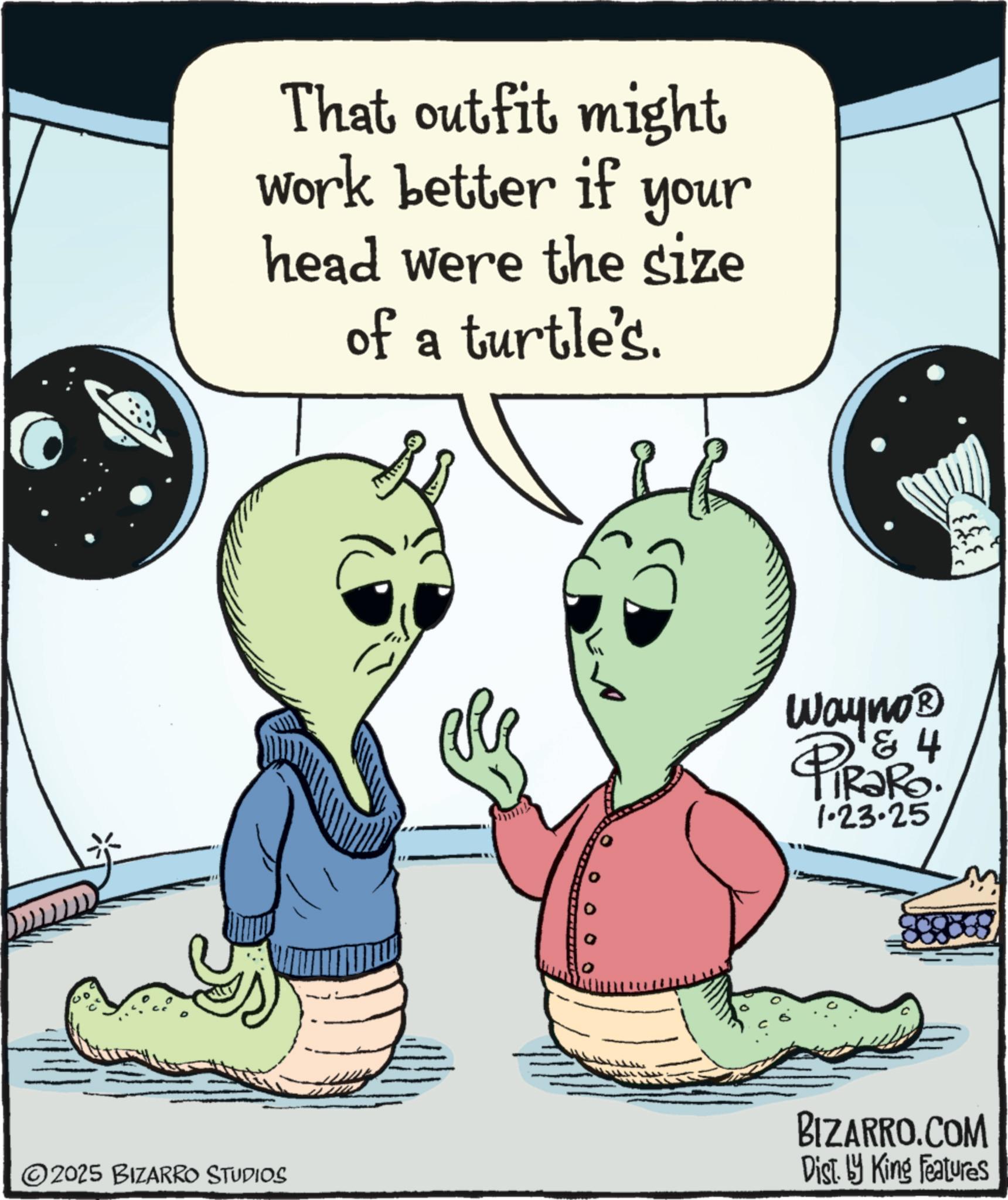 Photo caption OCR: That outfit might work better if your head were the size of a turtle's. 2025 BIZARRO STUDIOS Wayno? 4 PiRaRo. 1.23.25 BIZARRO.COM Dist. by King Features That outfit might work better if your head were the size of a turtle's . 2025 BIZARRO STUDIOS Wayno? 4 PiRaRo . 1.23.25 BIZARRO.COM Dist . by King Features