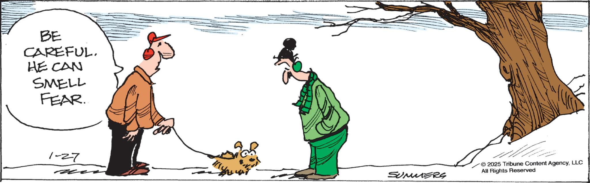 Walking OCR: BE CAREFUL. HE CAN SMELL FEAR. 1-27 = SUMMERS 2025 Tribune Content AgencyLLC All Rights Reserved BE CAREFUL . HE CAN SMELL FEAR . 1-27 = SUMMERS 2025 Tribune Content AgencyLLC All Rights Reserved