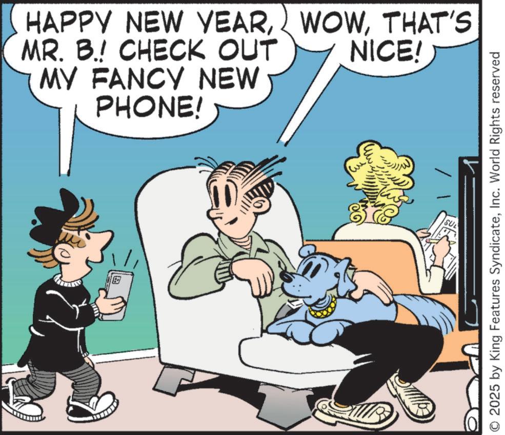 Comics OCR: HAPPY NEW YEARMR. B.! CHECK OUT MY FANCY NEW PHONE! WOWTHAT'S NICE! ISUL 2025 by King Features SyndicateInc. World Rights reserved HAPPY NEW YEARMR . B. ! CHECK OUT MY FANCY NEW PHONE ! WOWTHAT'S NICE ! ISUL 2025 by King Features SyndicateInc. World Rights reserved