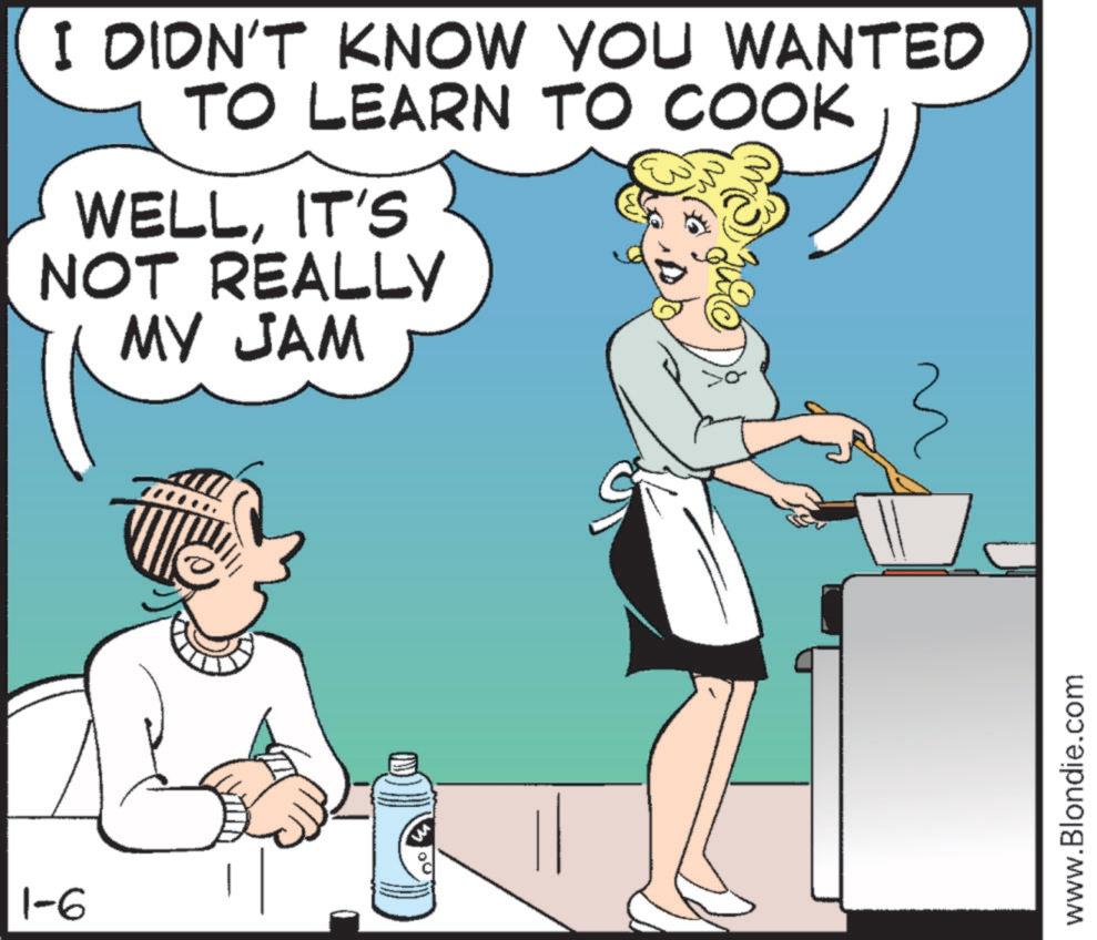 Fiction OCR: 1-6 I DIDN'T KNOW YOU WANTED TO LEARN TO COOK WELLIT'S NOT REALLY MY JAM www.Blondie.com 1-6 I DIDN'T KNOW YOU WANTED TO LEARN TO COOK WELLIT'S NOT REALLY MY JAM www.Blondie.com