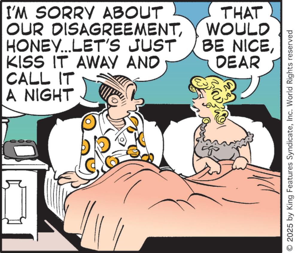 Animation OCR: I'M SORRY ABOUT OUR DISAGREEMENTHONEY... LET'S JUST KISS IT AWAY AND CALL IT A NIGHT THAT WOULD BE NICEDEAR O2025 by King Features SyndicateInc. World Rights reserved I'M SORRY ABOUT OUR DISAGREEMENTHONEY ... LET'S JUST KISS IT AWAY AND CALL IT A NIGHT THAT WOULD BE NICEDEAR O2025 by King Features SyndicateInc. World Rights reserved