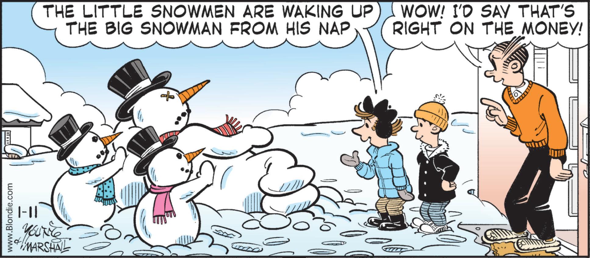 Comics OCR: www.Blondie.com |-|| YOUTHC MARSHAL THE LITTLE SNOWMEN ARE WAKING UP THE BIG SNOWMAN FROM HIS NAP WOW! I'D SAY THAT'S RIGHT ON THE MONEY! + www.Blondie.com | - || YOUTHC MARSHAL THE LITTLE SNOWMEN ARE WAKING UP THE BIG SNOWMAN FROM HIS NAP WOW ! I'D SAY THAT'S RIGHT ON THE MONEY ! +