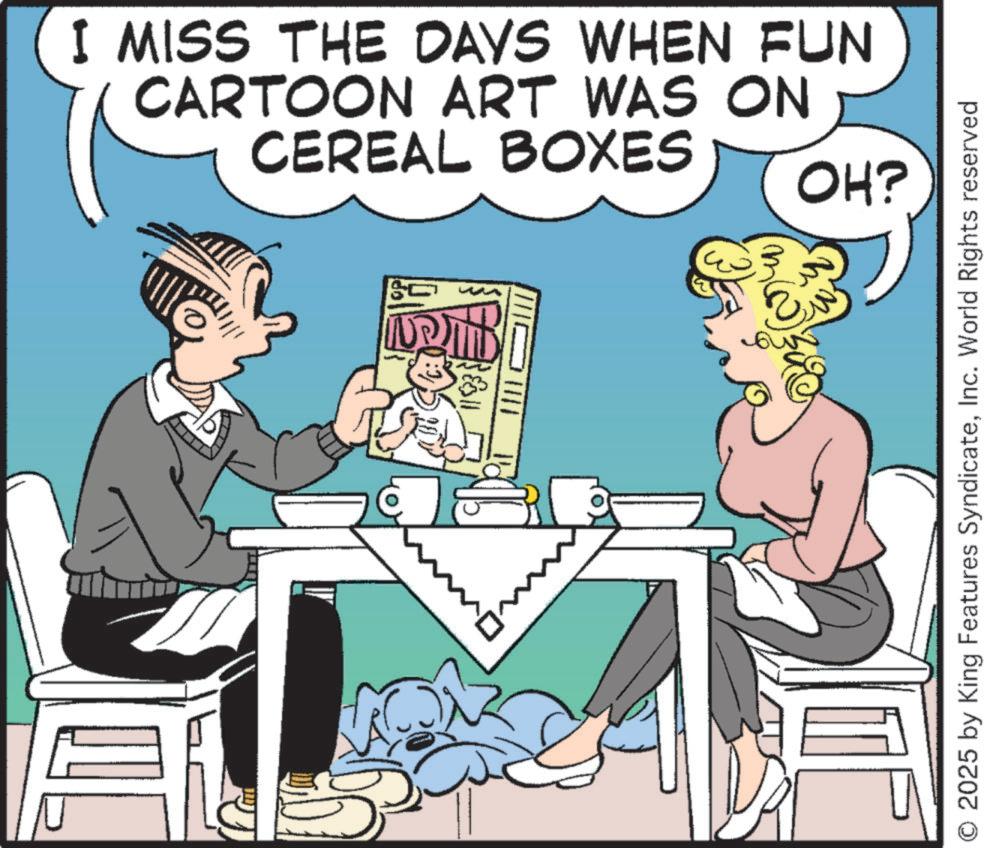 Animated cartoon OCR: I MISS THE DAYS WHEN FUN CARTOON ART WAS ON CEREAL BOXES OH? URI 1193 O 2025 by King Features SyndicateInc. World Rights reserved I MISS THE DAYS WHEN FUN CARTOON ART WAS ON CEREAL BOXES OH ? URI 1193 O 2025 by King Features SyndicateInc. World Rights reserved