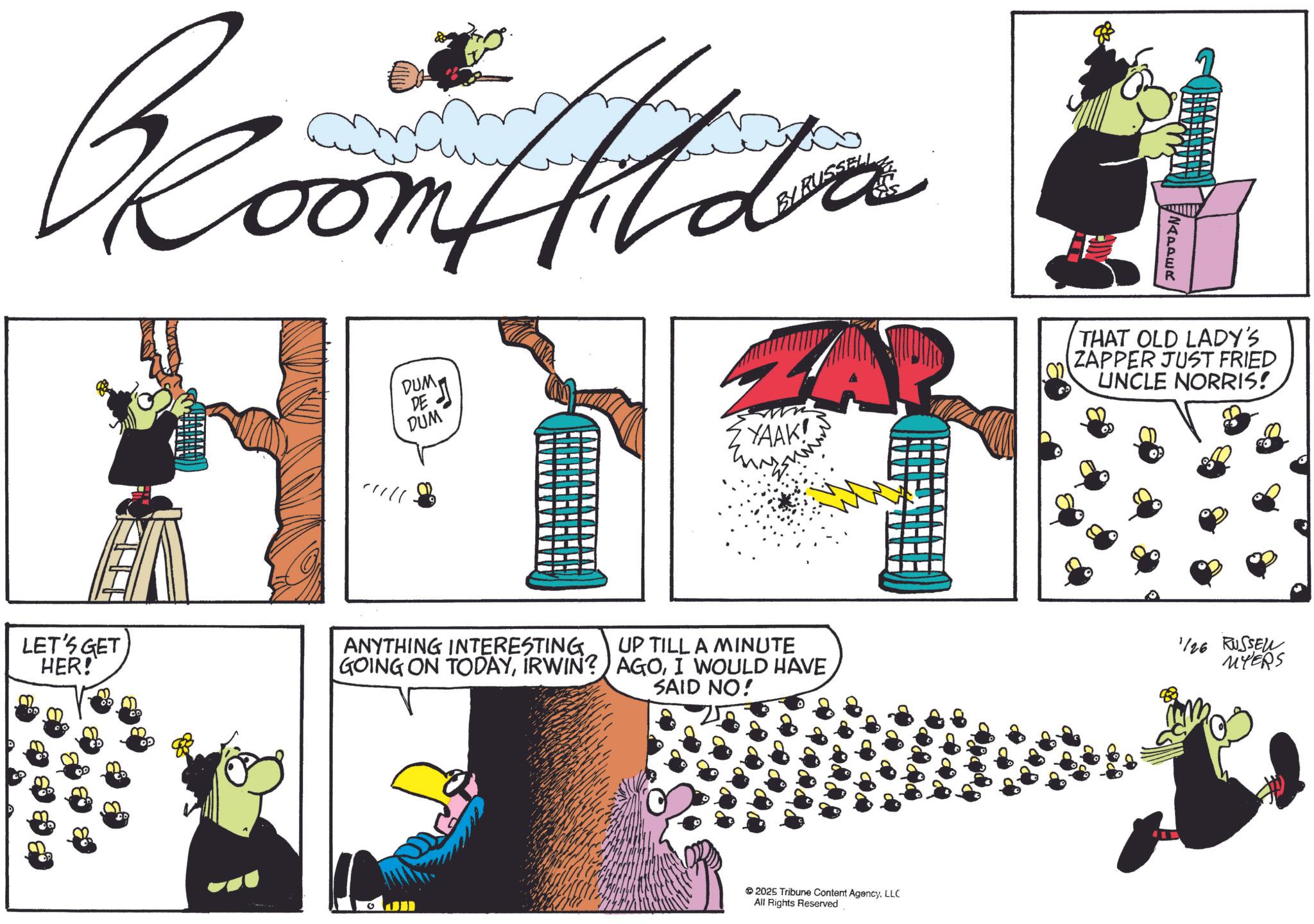 Publication OCR: Room Alda ??? DUM YAAK! NAPPER THAT OLD LADY'S ZAPPER JUST FRIED UNCLE NORRIS! LET'S GET HER! ANYTHING INTERESTING GOING ON TODAYIRWIN? UP TILL A MINUTE AGOI WOULD HAVE SAID NO! 1/26 RUSSELL MYERS 00 2025 Tribune Content AgencyLLC All Rights Reserved Room Alda ?? ? DUM YAAK ! NAPPER THAT OLD LADY'S ZAPPER JUST FRIED UNCLE NORRIS ! LET'S GET HER ! ANYTHING INTERESTING GOING ON TODAYIRWIN ? UP TILL A MINUTE AGOI WOULD HAVE SAID NO ! 1/26 RUSSELL MYERS 00 2025 Tribune Content AgencyLLC All Rights Reserved