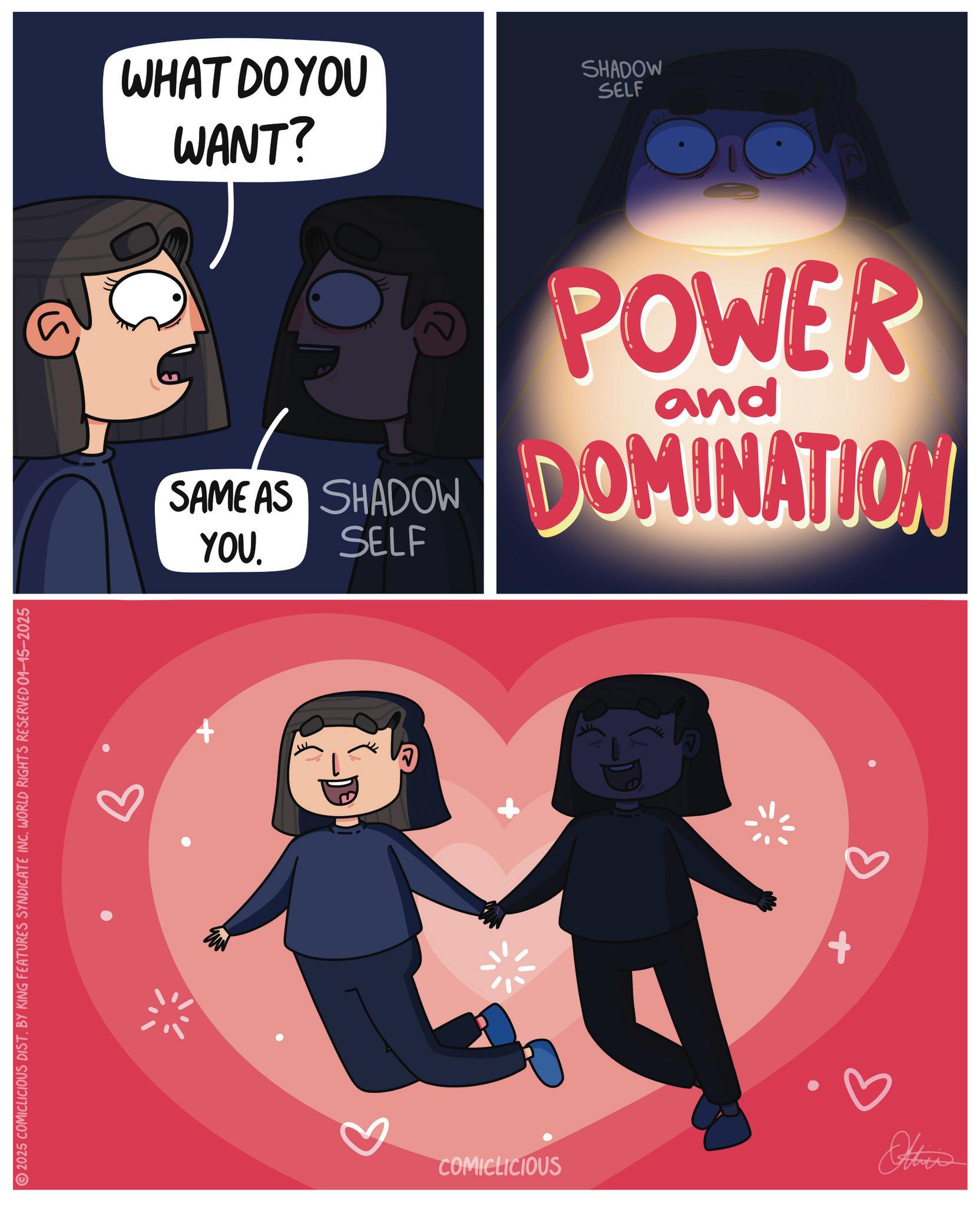 Fictional character OCR: 2025 COMICLICIOUS DIST. BY KING FEATURES SYNDICATE INC. WORLD RIGHTS RESERVED 01-15-2025 M B WHAT DO YOU WANT? SHADOW SELF SAME AS SHADOW YOU. SELF POWER and DOMINATION ? COMICLICIOUS Othis 2025 COMICLICIOUS DIST . BY KING FEATURES SYNDICATE INC . WORLD RIGHTS RESERVED 01-15-2025 M B WHAT DO YOU WANT ? SHADOW SELF SAME AS SHADOW YOU . SELF POWER and DOMINATION ? COMICLICIOUS Othis