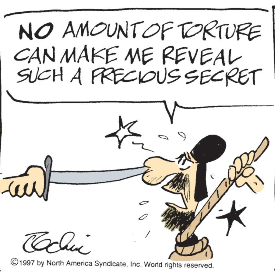 OCR: NO AMOUNT OF TORTURE CAN MAKE ME REVEAL SUCH A PRECIOUS SECRET ??? ? ?????? 1997 by North America SyndicateInc. World rights reserved. NO AMOUNT OF TORTURE CAN MAKE ME REVEAL SUCH A PRECIOUS SECRET ??? ? ?????? 1997 by North America SyndicateInc. World rights reserved .