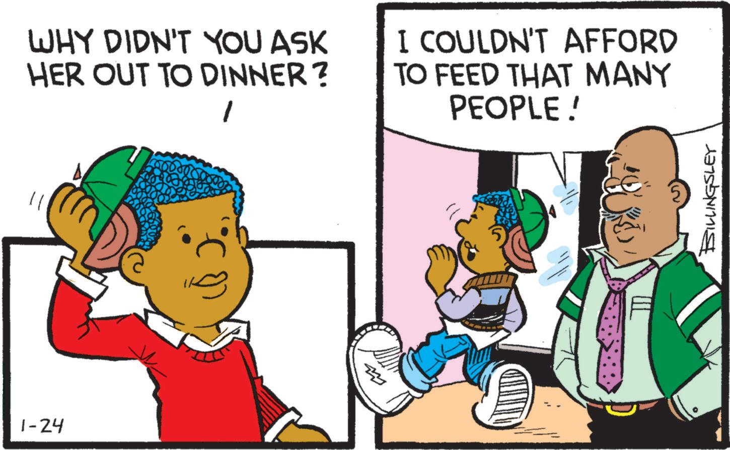 Fictional character OCR: 1-24 WHY DIDN'T YOU ASK HER OUT TO DINNER? m I COULDN'T AFFORD TO FEED THAT MANY PEOPLE! BILLINGSLEY 1-24 WHY DIDN'T YOU ASK HER OUT TO DINNER ? m I COULDN'T AFFORD TO FEED THAT MANY PEOPLE ! BILLINGSLEY