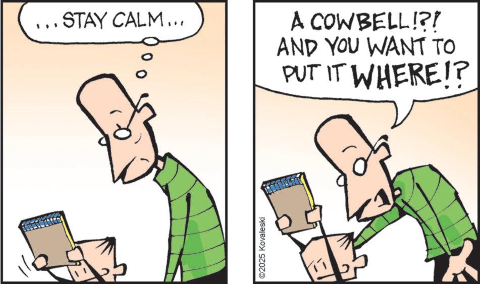 Clip art OCR: ... STAY CALM... A COWBELL!?! AND YOU WANT TO PUT IT WHERE!? ©2025 Kovaleski ... STAY CALM ... A COWBELL ! ? ! AND YOU WANT TO PUT IT WHERE !? © 2025 Kovaleski