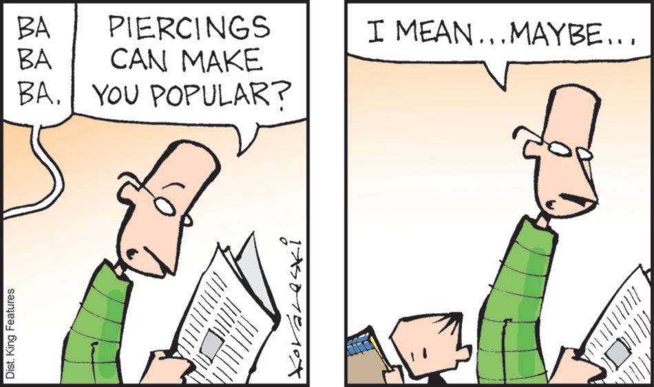 Fiction OCR: Dist. King Features BA BA PIERCINGS CAN MAKE BA. YOU POPULAR? I MEAN... MAYBE... ? Dist . King Features BA BA PIERCINGS CAN MAKE BA . YOU POPULAR ? I MEAN ... MAYBE ... ?