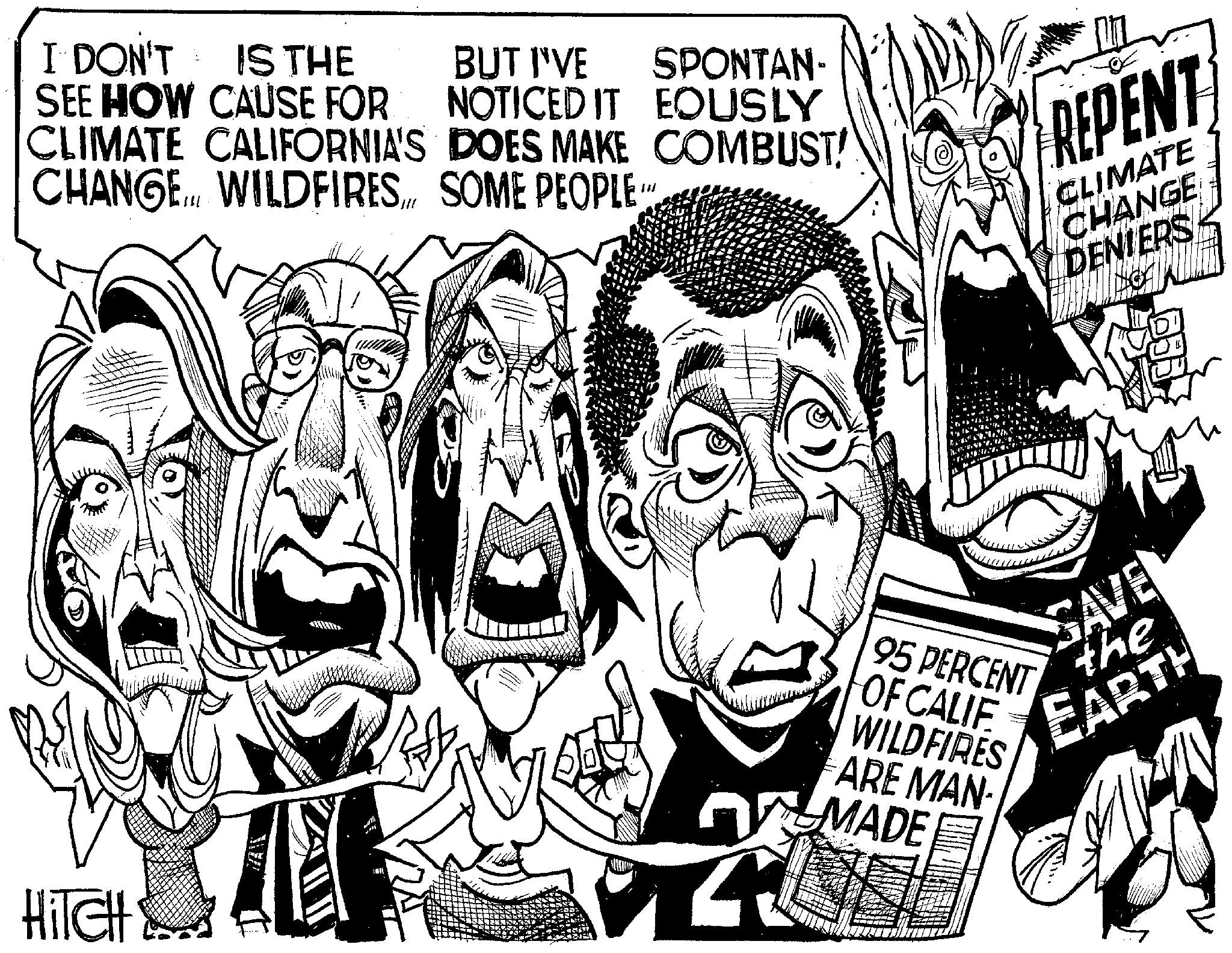 Illustration OCR: I DON'T IS THE SEE HOW CAUSE FOR BUT I'VE SPONTAN- NOTICED IT EOUSLY CLIMATE CALIFORNIA'S DOES MAKE COMBUST! CHANGE WILDFIRES... SOME PEOPLE REPENT CLIMATE CHANGE DENIERS HiTCH SAVE the EARTH 95 PERCENT OF CALIF WILDFIRES ARE MAN- MADE I DON'T IS THE SEE HOW CAUSE FOR BUT I'VE SPONTAN- NOTICED IT EOUSLY CLIMATE CALIFORNIA'S DOES MAKE COMBUST ! CHANGE WILDFIRES ... SOME PEOPLE REPENT CLIMATE CHANGE DENIERS HiTCH SAVE the EARTH 95 PERCENT OF CALIF WILDFIRES ARE MAN- MADE