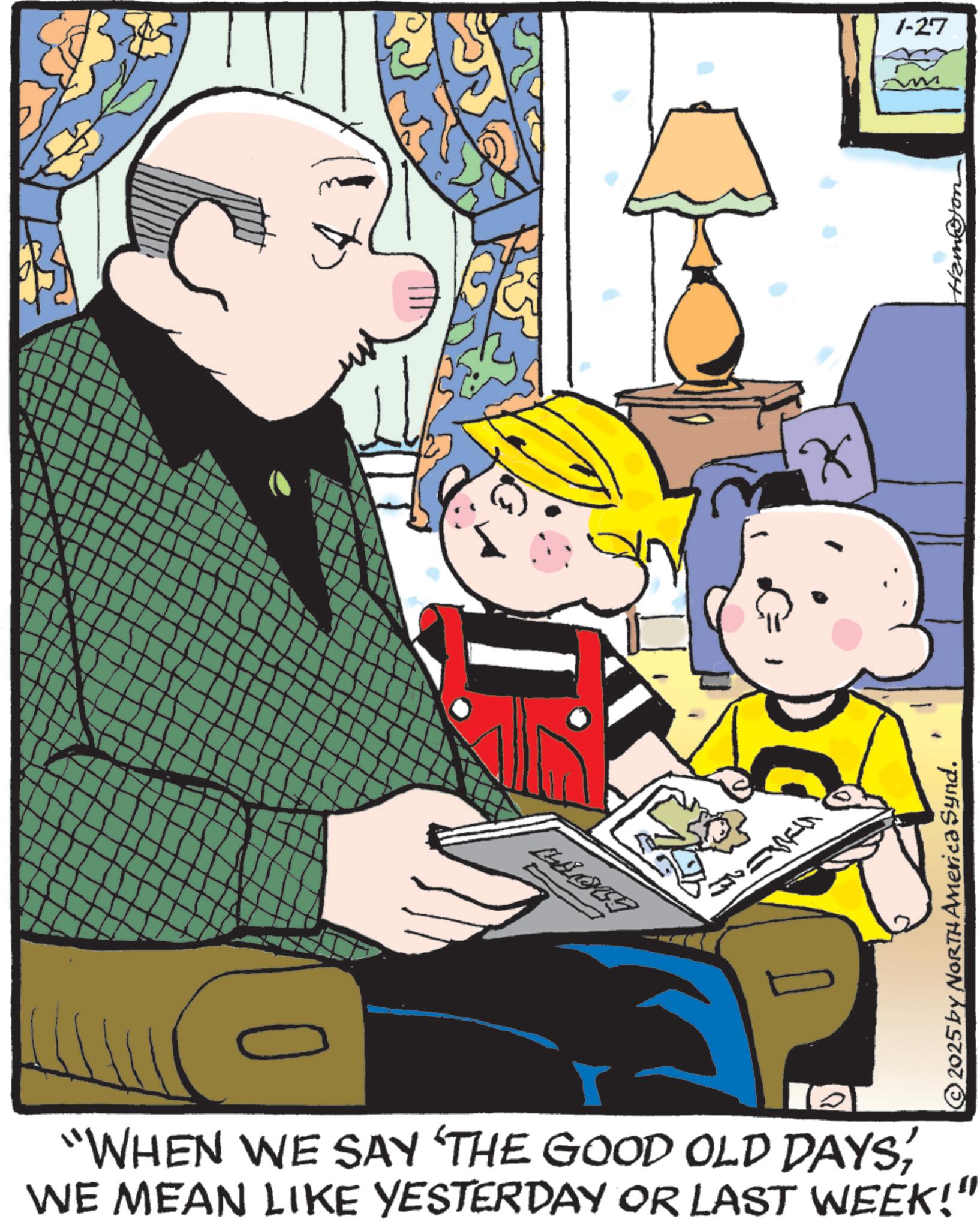 Child OCR: "WHEN WE SAY 'THE GOOD OLD DAYSWE MEAN LIKE YESTERDAY OR LAST WEEK!" © 2025 by NORTH America Synd. ? Ham.com 1-27 " WHEN WE SAY ' THE GOOD OLD DAYSWE MEAN LIKE YESTERDAY OR LAST WEEK ! " © 2025 by NORTH America Synd . ? Ham.com 1-27