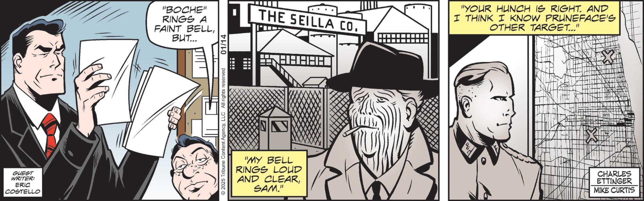 Animation OCR: GUEST WRITER: ERIC COSTELLO "BOCHE" RINGS A FAINT BELLBUT... T © 2025 Tribune Content AgencyLLC All rights reserved ¦INI 01/14 THE SEILLA CO. HHAHA "YOUR HUNCH IS RIGHT. AND I THINK I KNOW PRUNEFACE'S OTHER TARGET..." N "MY BELL RINGS LOUD AND CLEARSAM." CHARLES ETTINGER MIKE CURTIS GUEST WRITER : ERIC COSTELLO " BOCHE " RINGS A FAINT BELLBUT ... T © 2025 Tribune Content AgencyLLC All rights reserved ¦ INI 01/14 THE SEILLA CO . HHAHA " YOUR HUNCH IS RIGHT . AND I THINK I KNOW PRUNEFACE'S OTHER TARGET ... " N " MY BELL RINGS LOUD AND CLEARSAM . " CHARLES ETTINGER MIKE CURTIS