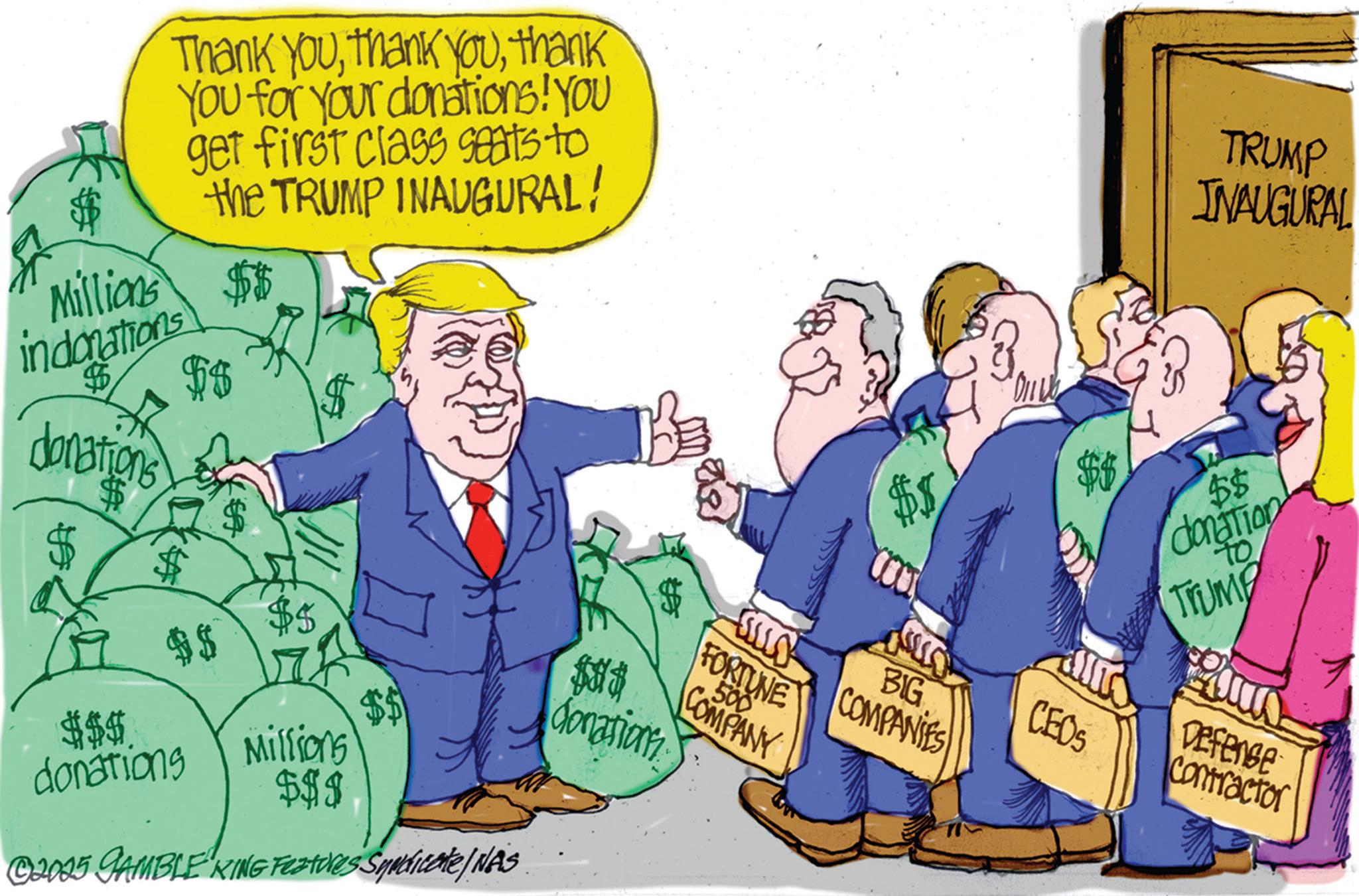 Animation OCR: Thank Youthank You for your donations! You get first class seats to the TRUMP INAUGURAL! Millions $$$ indonations $ donations SA $$ SA $ $$ TRUMP INAUGURAL $$ $$ TO donation Trump $$$ $$ $5 $$donations Millions $$$ © 2025 GAMBLE KING Features Syndicate/NAS FORTUNE BIG COMPANIES $$$ COMPANY donations CEOS Boun Defense Contractor Thank Youthank youthank You for your donations ! You get first class seats to the TRUMP INAUGURAL ! Millions $$$ indonations $ donations SA $$ SA $ $$ TRUMP INAUGURAL $$ $$ TO donation Trump $$$ $$ $ 5 $$ donations Millions $$$ © 2025 GAMBLE KING Features Syndicate / NAS FORTUNE BIG COMPANIES $$$ COMPANY donations CEOS Boun Defense Contractor
