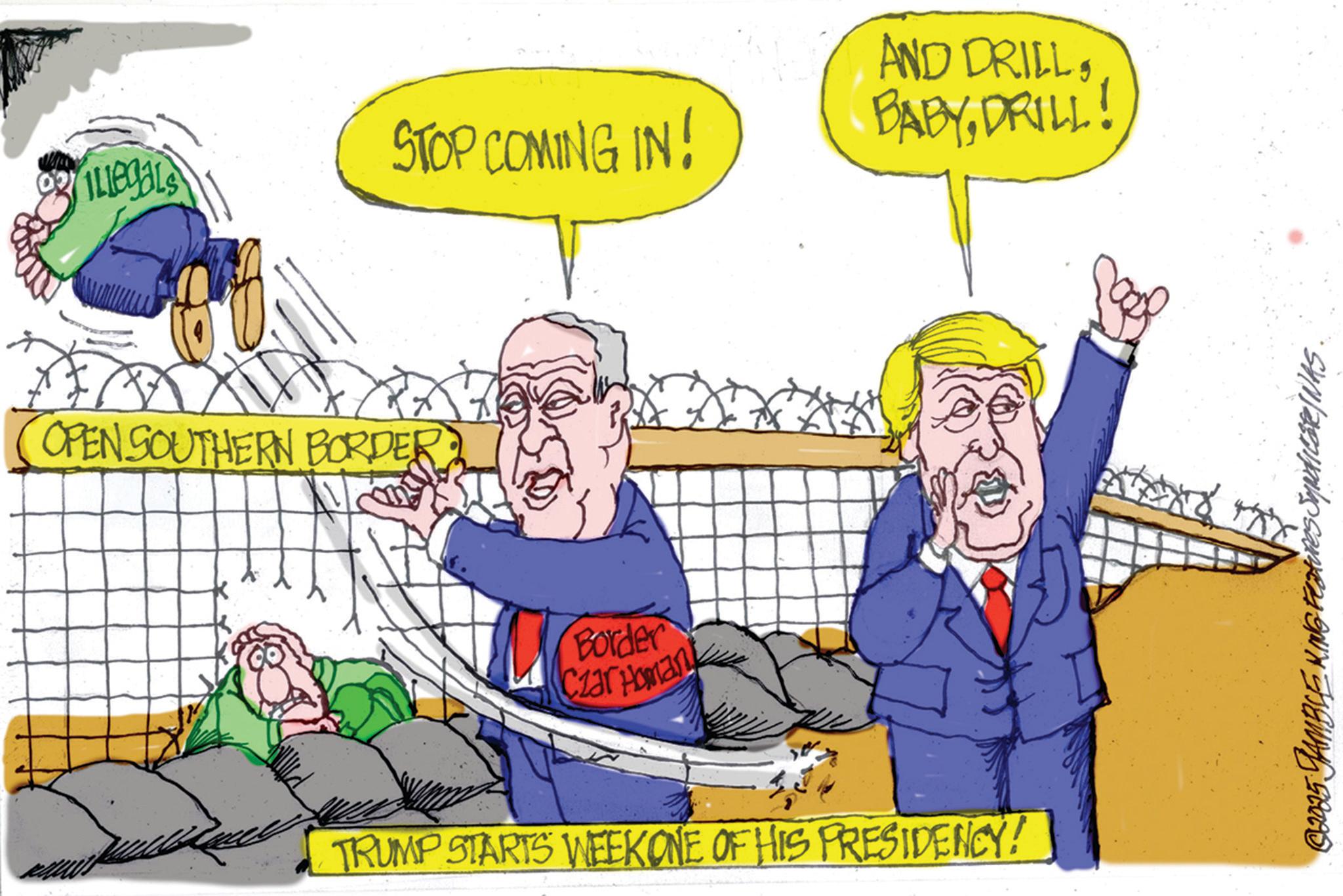 Pleased OCR: ILLEGALS STOP COMING IN! AND DRILLDRILL! OPEN SOUTHERN BORDER Border Czar Homan TRUMP STARTS WEEK ONE OF HIS PRESIDENCY! ©2025 JAMBLE KING Features Syndicate/NAS. ILLEGALS STOP COMING IN ! AND DRILLDRILL ! OPEN SOUTHERN BORDER Border Czar Homan TRUMP STARTS WEEK ONE OF HIS PRESIDENCY ! © 2025 JAMBLE KING Features Syndicate / NAS .