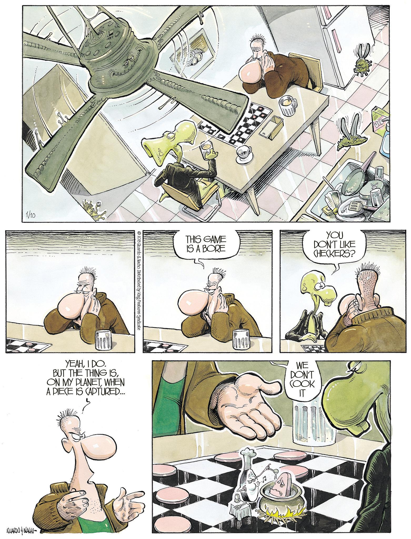Animation OCR: 1/10 ???? 2025 Ricardo & Nacho. Distributed by King Features Syndicate THIS GAME IS A BORE YOU DON'T LIKE CHECKERS? YEAHI DO. BUT THE THING ISWHEN A PIECE IS CAPTURED... RICARDONACHO WE DON'T (OOK IT 1/10 ??? ? 2025 Ricardo & Nacho . Distributed by King Features Syndicate THIS GAME IS A BORE YOU DON'T LIKE CHECKERS ? YEAHI DO . BUT THE THING ISON MY PLANETWHEN A PIECE IS CAPTURED ... RICARDONACHO WE DON'T ( OOK IT