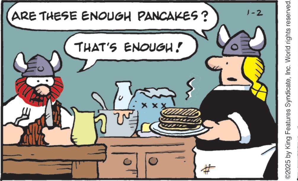 Animation OCR: ARE THESE ENOUGH PANCAKES? 1-2 THAT'S ENOUGH! ©2025 by King Features SyndicateInc. World rights reserved. ARE THESE ENOUGH PANCAKES ? 1-2 THAT'S ENOUGH ! © 2025 by King Features SyndicateInc. World rights reserved .