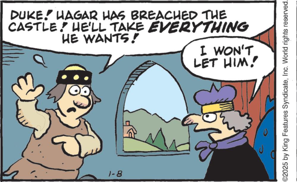 Photo caption OCR: DUKE. HAGAR HAS BREACHED THE CASTLE HE'LL TAKE EVERYTHING HE WANTS! I WON'T LET HIM! 1-8 ©2025 by King Features SyndicateInc. World rights reserved. DUKE . HAGAR HAS BREACHED THE CASTLE HE'LL TAKE EVERYTHING HE WANTS ! I WON'T LET HIM ! 1-8 © 2025 by King Features SyndicateInc. World rights reserved .