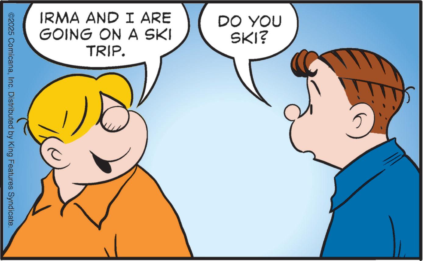 Conversation OCR: IRMA AND I ARE GOING ON A SKI TRIP. ©2025 ComicanaInc. Distributed by King Features Syndicate. DO YOU SKI? IRMA AND I ARE GOING ON A SKI TRIP . © 2025 ComicanaInc. Distributed by King Features Syndicate . DO YOU SKI ?